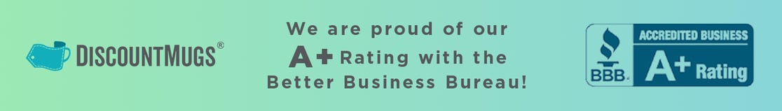 Discount Mugs is proud of our A+ Rating with the Better Business Bureau!